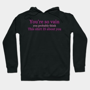 Your So Vain You Probably Think This Shirt Is About You Hoodie